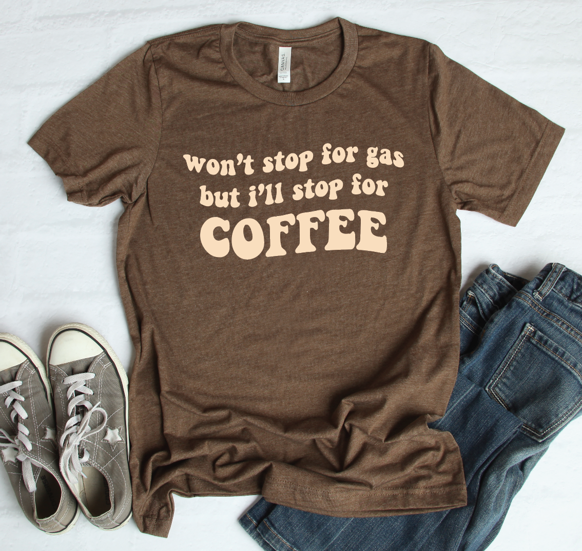 Won't Stop for Gas But I'll Stop For Coffee Tee